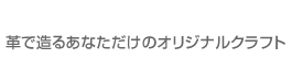 革で造るあなただけのオリジナルクラフト